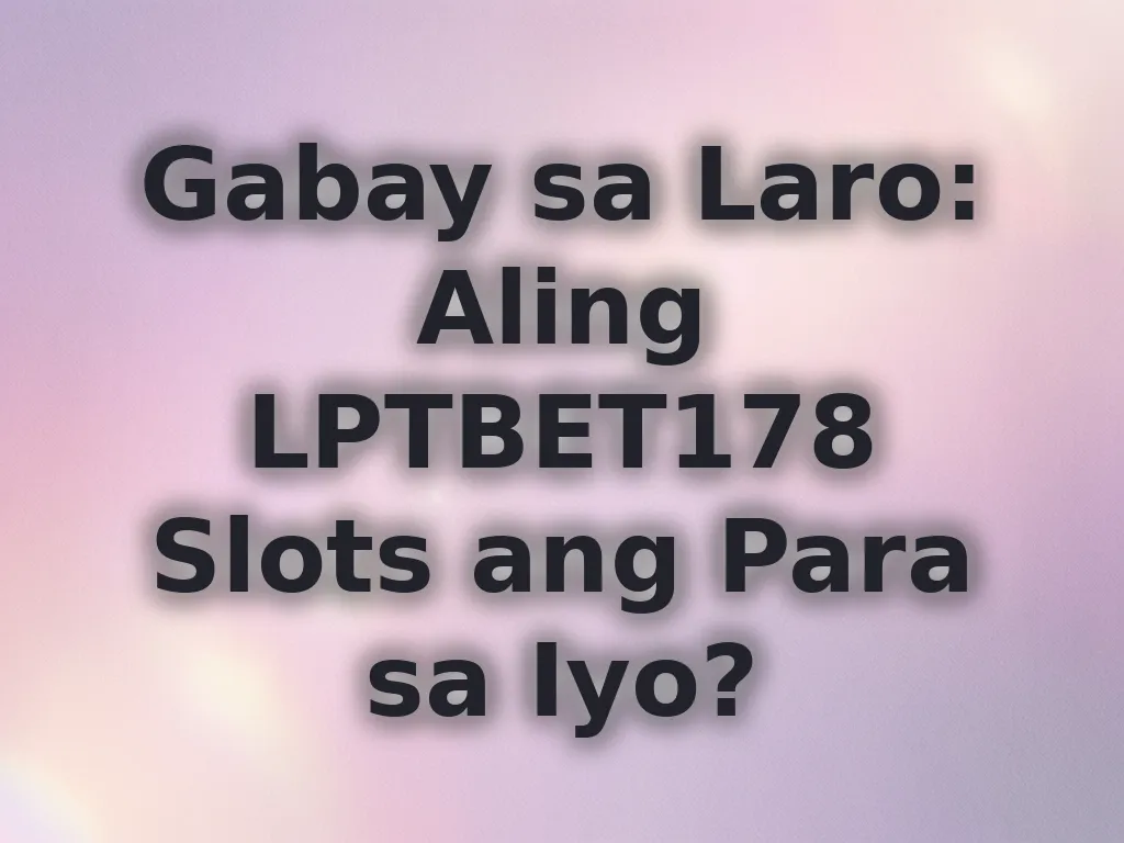 Gabay sa Laro: Aling LPTBET178 Slots ang Para sa Iyo?