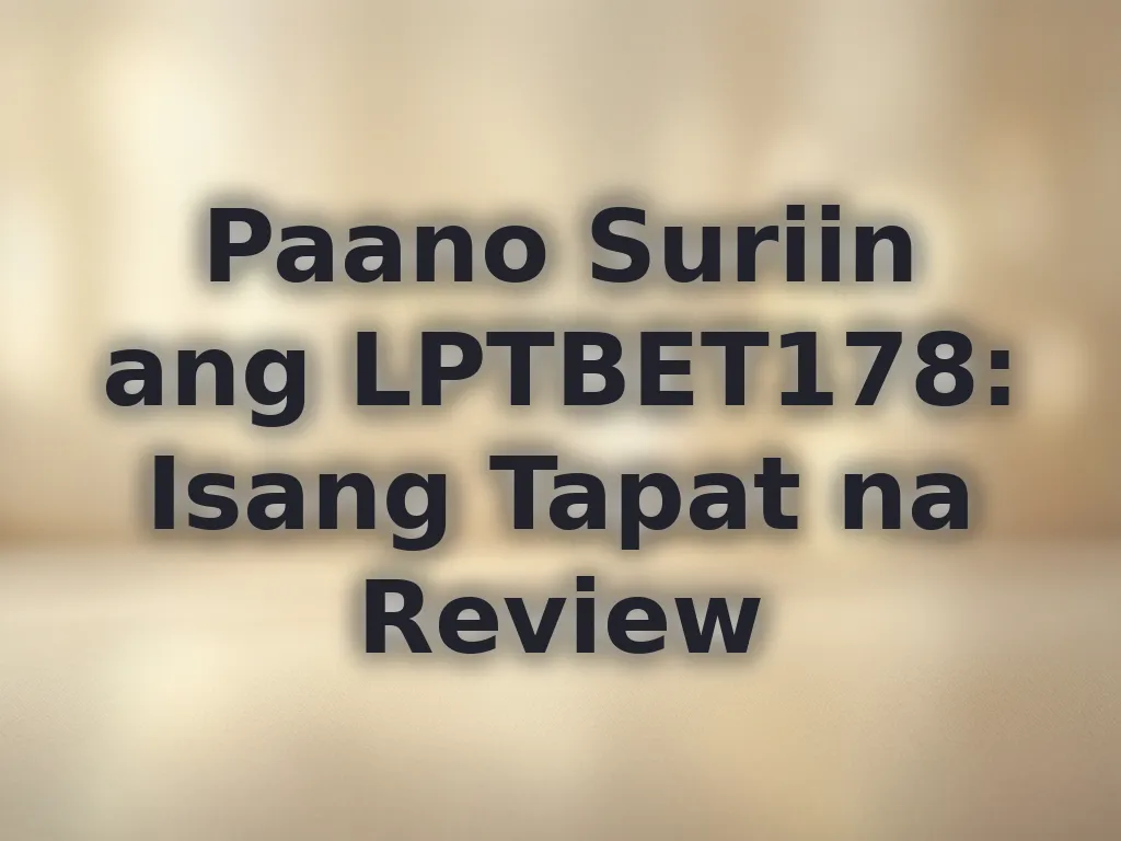 Paano Suriin ang LPTBET178: Isang Tapat na Review