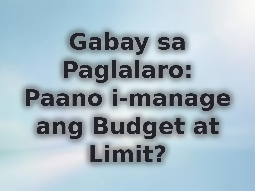 Gabay sa Paglalaro: Paano i-manage ang Budget at Limit?