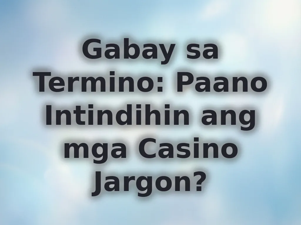 Gabay sa Termino: Paano Intindihin ang mga Casino Jargon?
